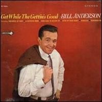 Bill Anderson - Get While The Gettin's Good