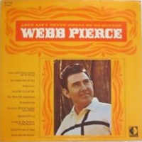 Webb Pierce - Love Ain't Never Gonna Be No Better