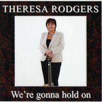 Theresa Rodgers - We're Gonna Hold On