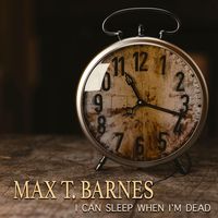 Max T. Barnes - I Can Sleep When I'm Dead