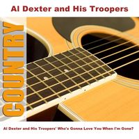 Al Dexter & His Troopers - Al Dexter and His Troopers' - Who's Gonna Love You When I'm Gone