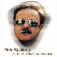 Petr Spálený - Na týhle planětě už zůstanu