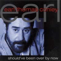 Earl Thomas Conley - Should've Been Over By Now