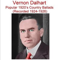 Vernon Dalhart - Popular 1920's Country Ballads (Rec 1924-1926)