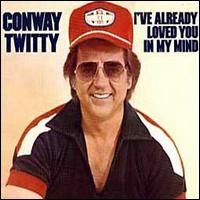 Conway Twitty - I've Already Loved You In My Mind