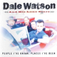 Dale Watson & His Lone Stars - People I've Known, Places I've Been