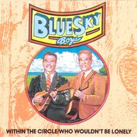 The Blue Sky Boys - Within The Circle + Who Wouldn't Be Lonely