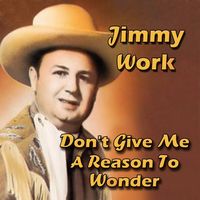 Jimmy Work - Don't Give Me A Reason To Wonder