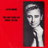 Lattie Moore - You Can't Make Hay Pickin' Cotton
